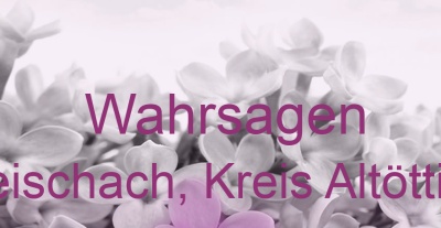 Wahrsagen Reischach, Kreis Altötting | Top-Experten für Kartenlegen, Wahrsagen, Hellsehen, Zukunftsdeutung. Wahrsagen Reischach, Kreis Altötting | Top-Experten für Kartenlegen, Wahrsagen, Hellsehen, Zukunftsdeutung.